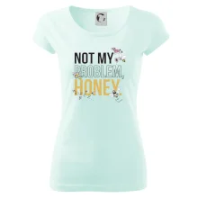 Not my problem, honey Not my problem, honey