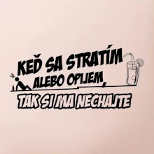 Keď sa stratím alebo opijem, tak si ma nechajte