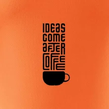 Ideas come after coffee