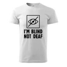 I'm blind not deaf I'm blind not deaf