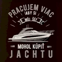 Pracujem viac, aby si môj šéf mohol kúpiť jachtu