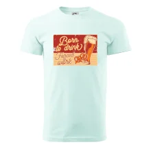 Born to drink beer Born to drink beer