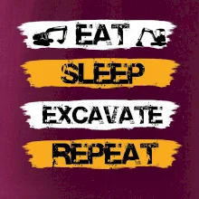 Eat Sleep Excavate Repeat