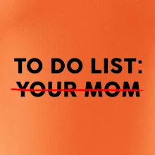 To do list: Your mom