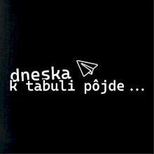 Dneska k tabuli pôjde Dneska k tabuli pôjde