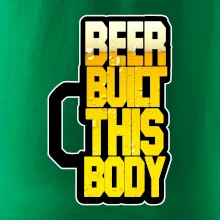 Beer built this body Beer built this body