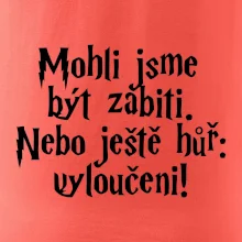 Mohli jsme být zabiti. Nebo ještě hůř vyloučeni