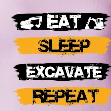 Eat Sleep Excavate Repeat