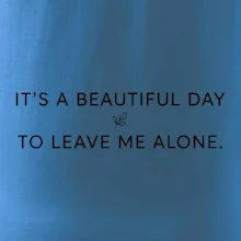 It's a beautiful day to leave me alone.