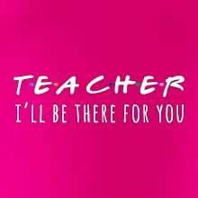 Teacher i'll be there for you