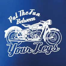 Put The Fun Between Your Legs Moto