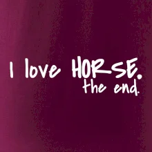 I love horse the end. I love horse the end.
