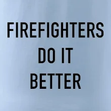 Firefighters Do It Better Firefighters Do It Better