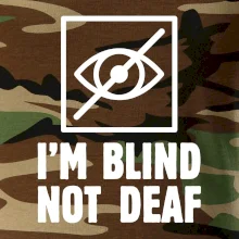 I'm blind not deaf I'm blind not deaf