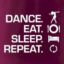 Dance eat sleep repeat - holka
