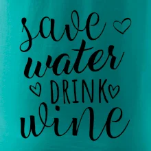 Save water drink wine Save water drink wine