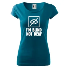 I'm blind not deaf