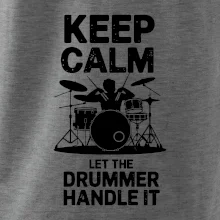 Keep Calm and Let The Drummer Handle It