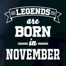Legends are born in November Legends are born in November