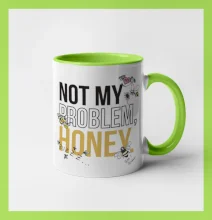 Not my problem, honey Not my problem, honey