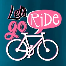 Lets go ride Lets go ride