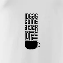 Ideas come after coffee