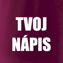 Tvoj vlastný nápis - tlačiaci Tvoj vlastný nápis - tlačiaci