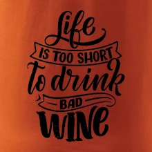 Life is a short to drink bad wine písacie