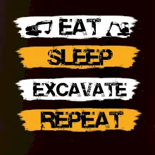 Eat Sleep Excavate Repeat