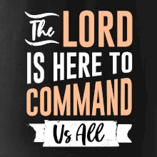 The lord is here to command us all