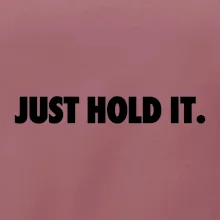 Just hold it
