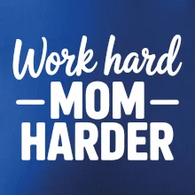 Work hard mom harder Work hard mom harder