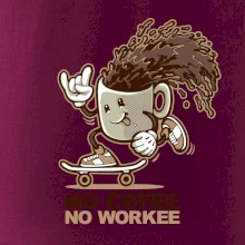 No cofee no workee