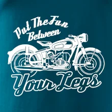 Put The Fun Between Your Legs Moto