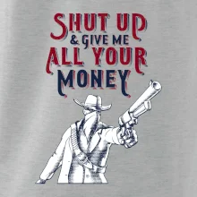 Shut Up and Give Me All Your Money Shut Up and Give Me All Your Money