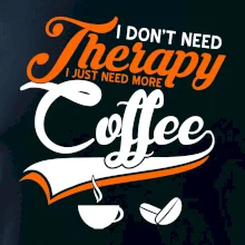 I don't need therapy coffee