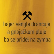 Hajer vengle drancuje a gnojočkum pluje bo se přidoł na zymba