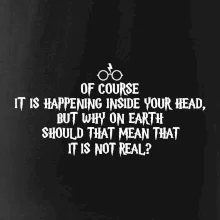 Of course it is happening inside your head