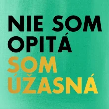 Nie som opitý som úžasná