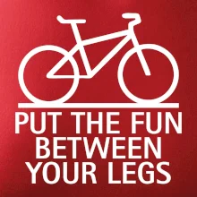 Put the fun between your legs Put the fun between your legs