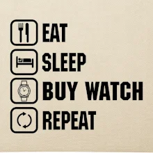 Eat Sleep Buy watch Repeat