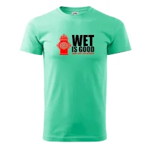 Wet is good Wet is good