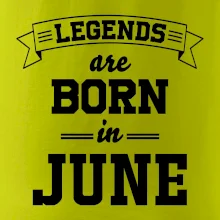 Legends are born in June Legends are born in June