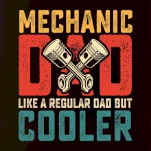 Mechanic dad like a regular dad but cooler Mechanic dad like a regular dad but cooler