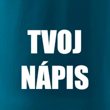 Tvoj vlastný nápis - tlačiaci Tvoj vlastný nápis - tlačiaci