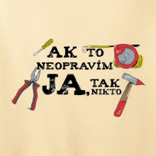 Ak to neopravim ja, tak nikto Ak to neopravim ja, tak nikto