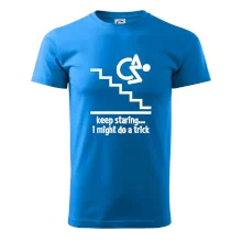 Keep staring i might do a trick