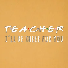 Teacher i'll be there for you