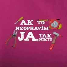 Ak to neopravim ja, tak nikto Ak to neopravim ja, tak nikto