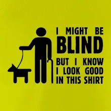 I might be blind I might be blind